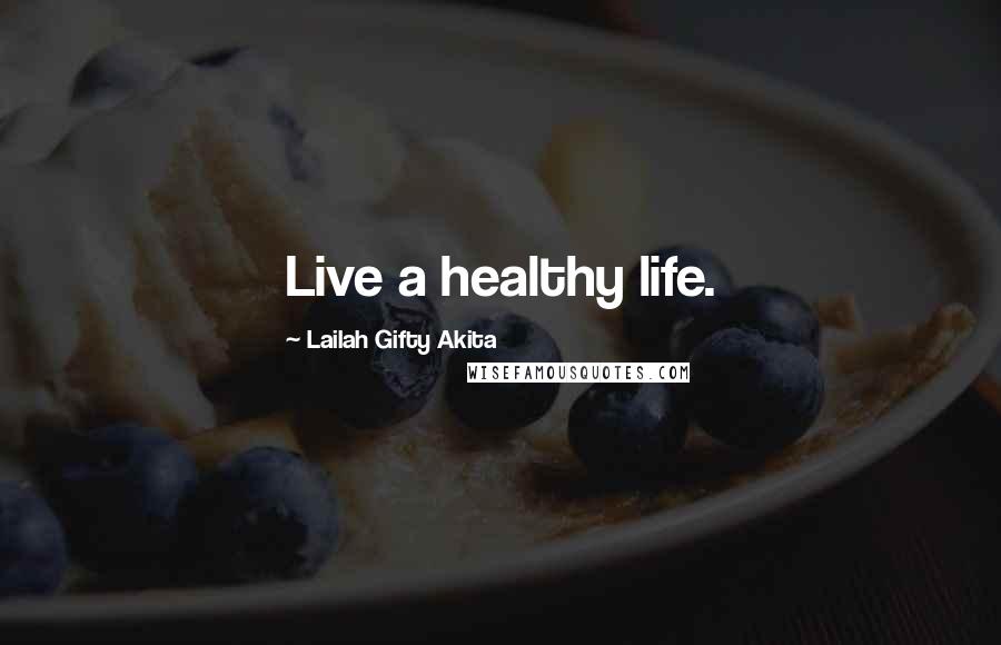 Lailah Gifty Akita Quotes: Live a healthy life.