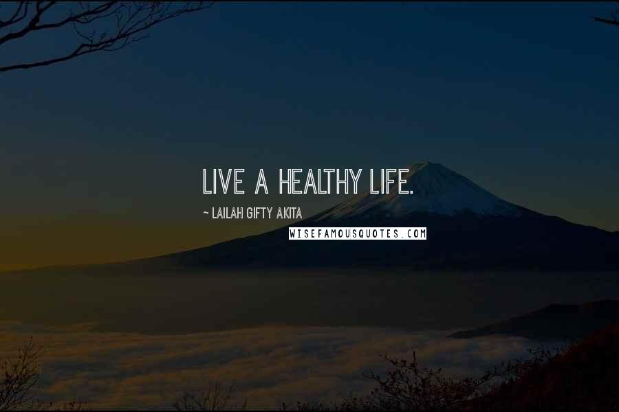 Lailah Gifty Akita Quotes: Live a healthy life.