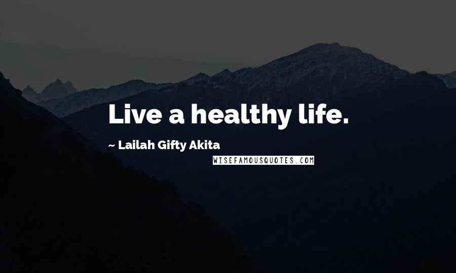 Lailah Gifty Akita Quotes: Live a healthy life.