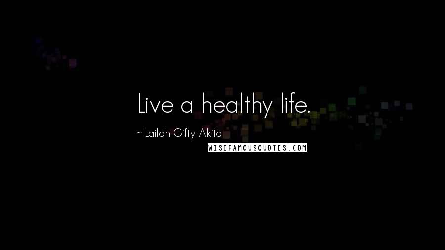 Lailah Gifty Akita Quotes: Live a healthy life.