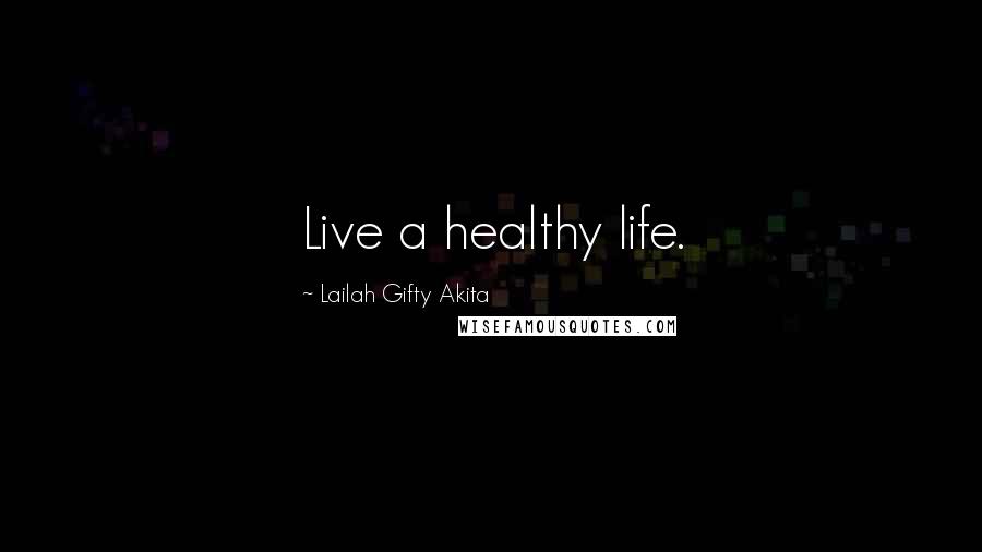 Lailah Gifty Akita Quotes: Live a healthy life.