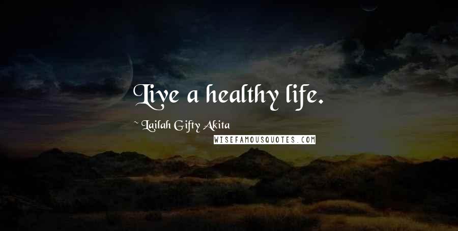 Lailah Gifty Akita Quotes: Live a healthy life.