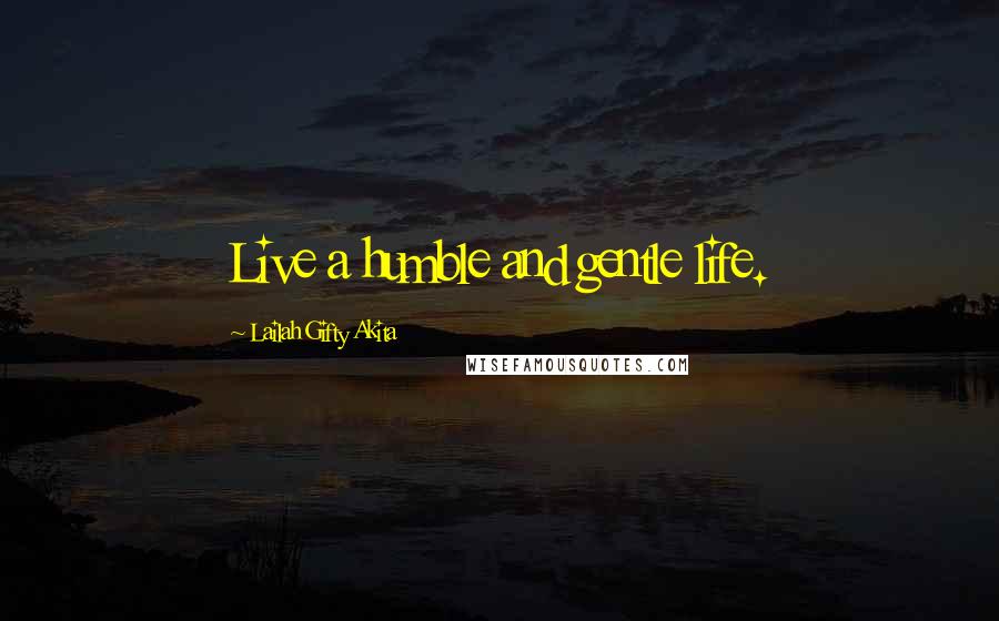 Lailah Gifty Akita Quotes: Live a humble and gentle life.