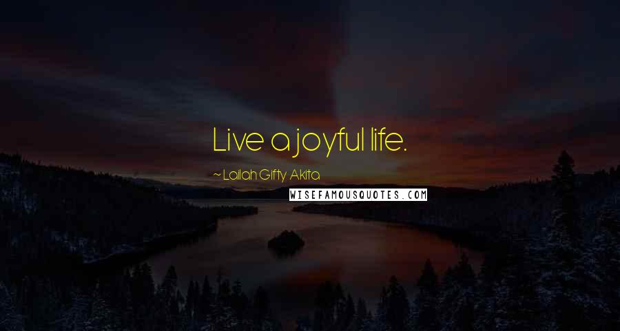 Lailah Gifty Akita Quotes: Live a joyful life.