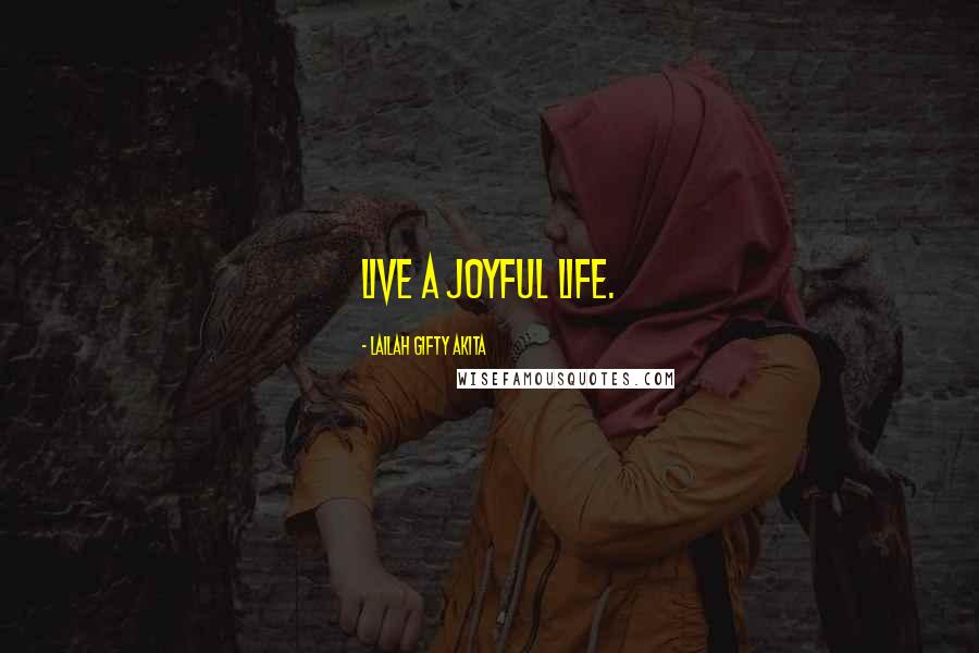 Lailah Gifty Akita Quotes: Live a joyful life.