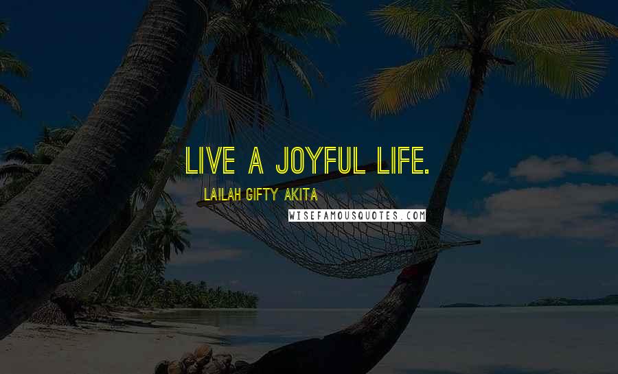 Lailah Gifty Akita Quotes: Live a joyful life.
