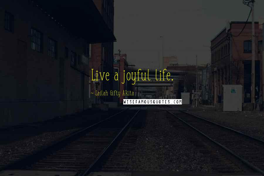 Lailah Gifty Akita Quotes: Live a joyful life.
