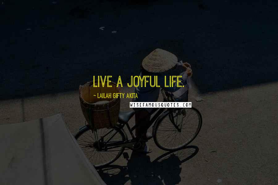 Lailah Gifty Akita Quotes: Live a joyful life.