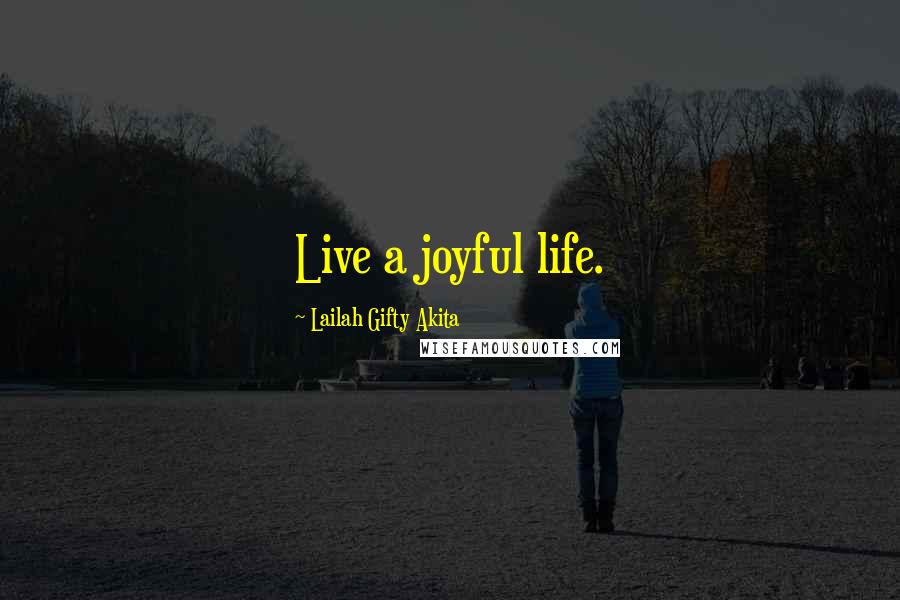 Lailah Gifty Akita Quotes: Live a joyful life.
