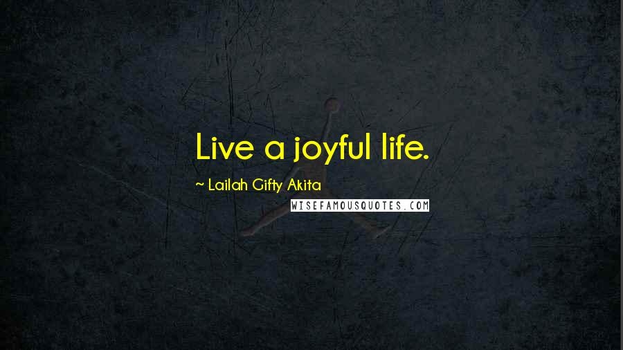 Lailah Gifty Akita Quotes: Live a joyful life.