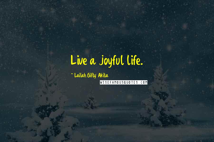 Lailah Gifty Akita Quotes: Live a joyful life.