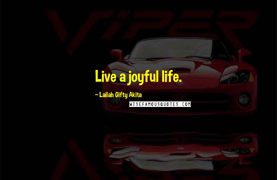 Lailah Gifty Akita Quotes: Live a joyful life.