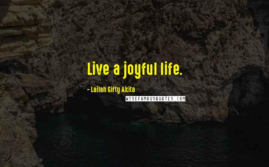 Lailah Gifty Akita Quotes: Live a joyful life.