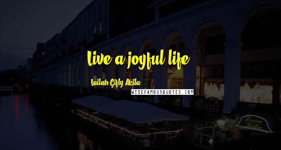 Lailah Gifty Akita Quotes: Live a joyful life.