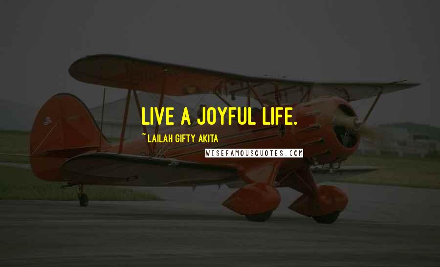 Lailah Gifty Akita Quotes: Live a joyful life.