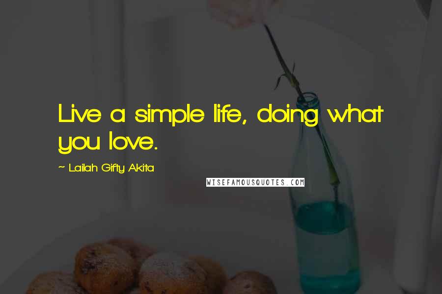 Lailah Gifty Akita Quotes: Live a simple life, doing what you love.