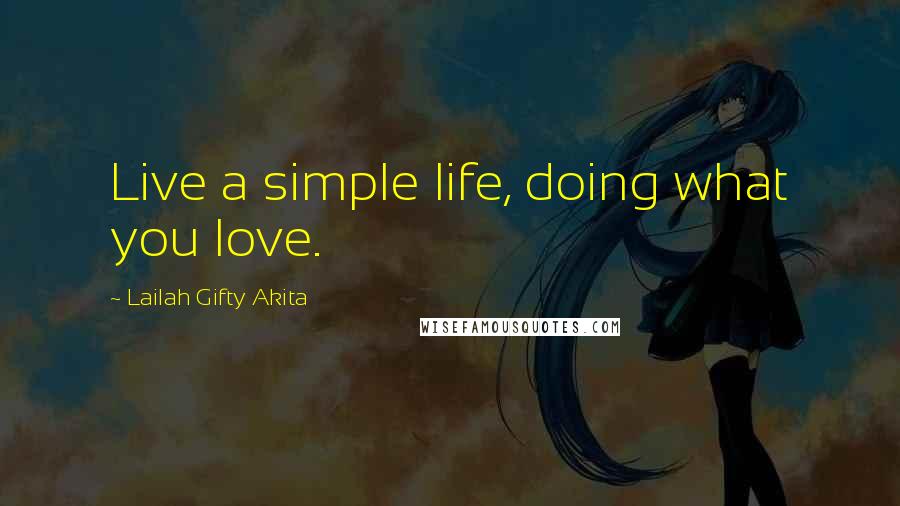 Lailah Gifty Akita Quotes: Live a simple life, doing what you love.
