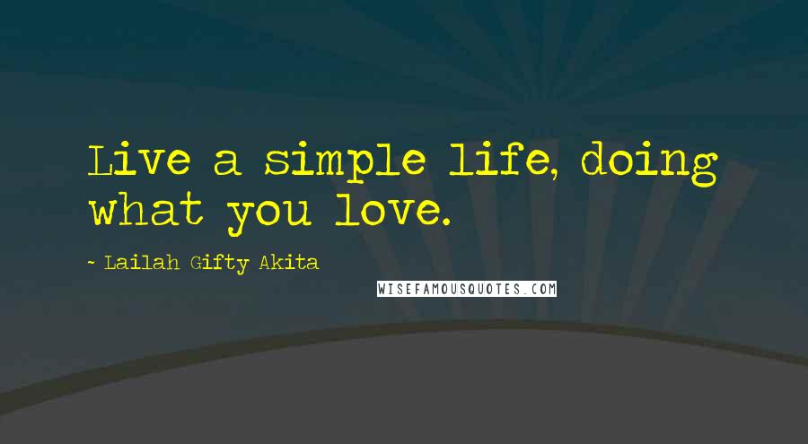 Lailah Gifty Akita Quotes: Live a simple life, doing what you love.