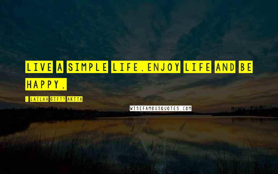 Lailah Gifty Akita Quotes: Live a simple life.Enjoy life and be happy.