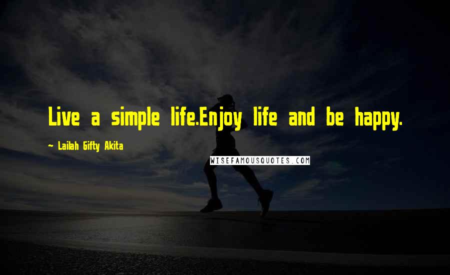 Lailah Gifty Akita Quotes: Live a simple life.Enjoy life and be happy.