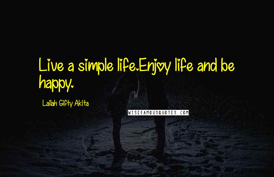 Lailah Gifty Akita Quotes: Live a simple life.Enjoy life and be happy.