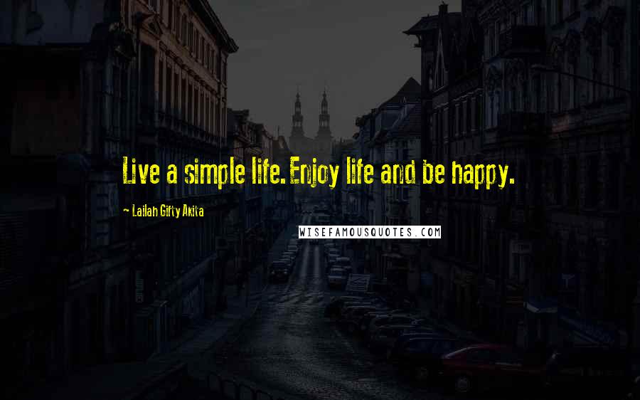 Lailah Gifty Akita Quotes: Live a simple life.Enjoy life and be happy.