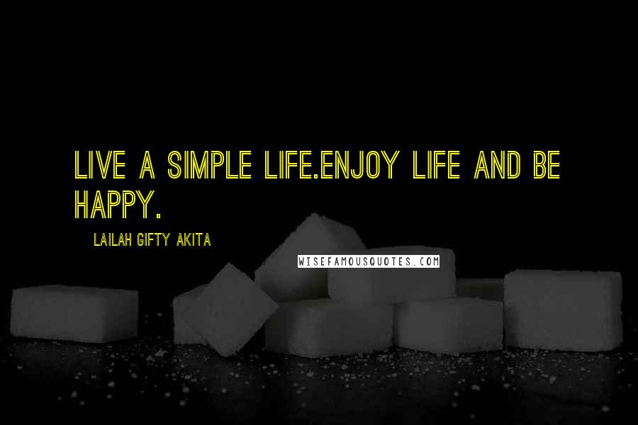 Lailah Gifty Akita Quotes: Live a simple life.Enjoy life and be happy.