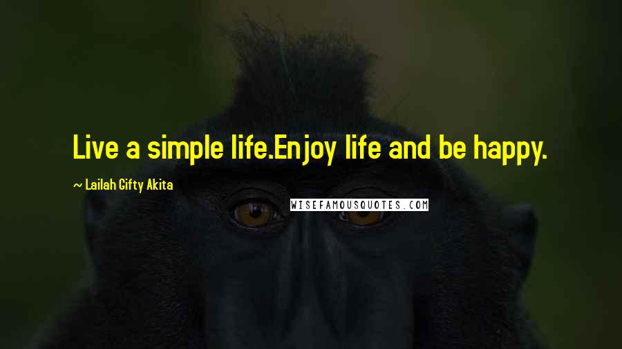 Lailah Gifty Akita Quotes: Live a simple life.Enjoy life and be happy.