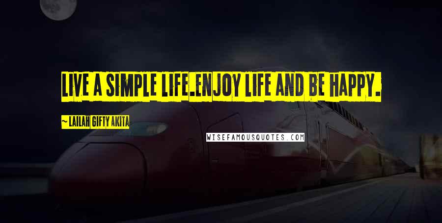 Lailah Gifty Akita Quotes: Live a simple life.Enjoy life and be happy.