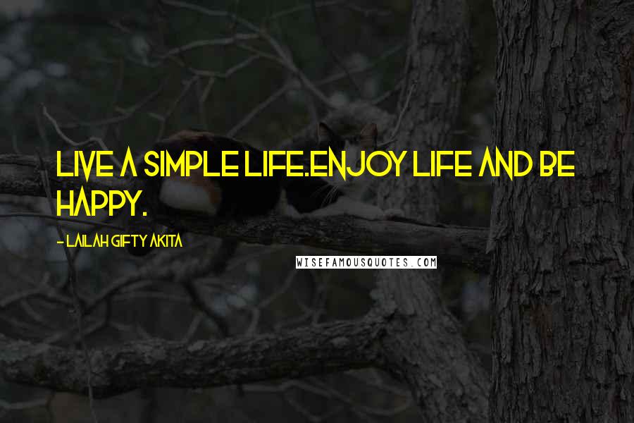 Lailah Gifty Akita Quotes: Live a simple life.Enjoy life and be happy.