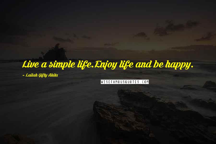 Lailah Gifty Akita Quotes: Live a simple life.Enjoy life and be happy.