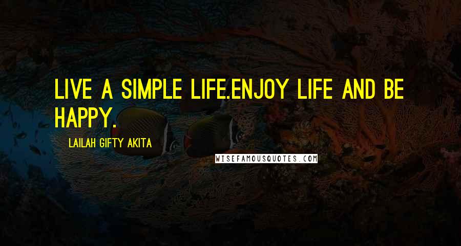 Lailah Gifty Akita Quotes: Live a simple life.Enjoy life and be happy.