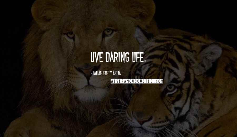 Lailah Gifty Akita Quotes: Live daring life.