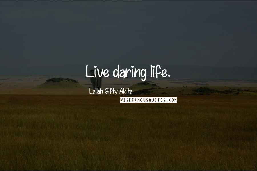 Lailah Gifty Akita Quotes: Live daring life.