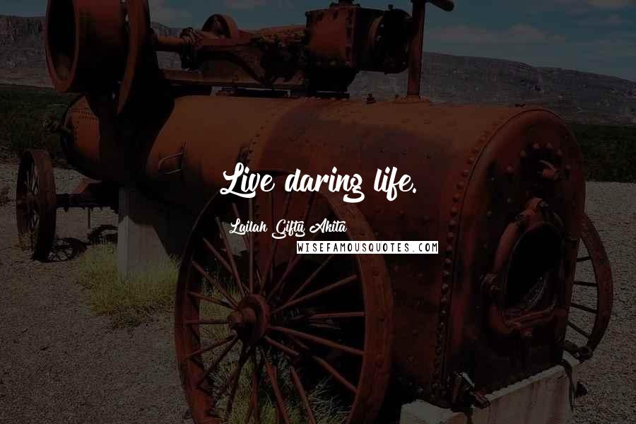 Lailah Gifty Akita Quotes: Live daring life.