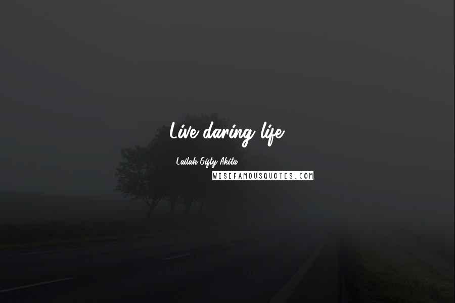 Lailah Gifty Akita Quotes: Live daring life.