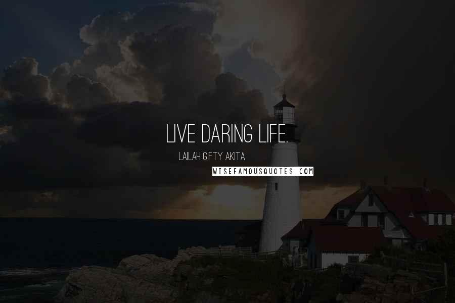 Lailah Gifty Akita Quotes: Live daring life.