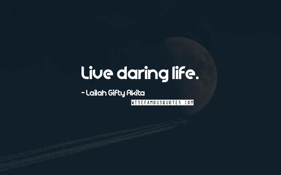 Lailah Gifty Akita Quotes: Live daring life.