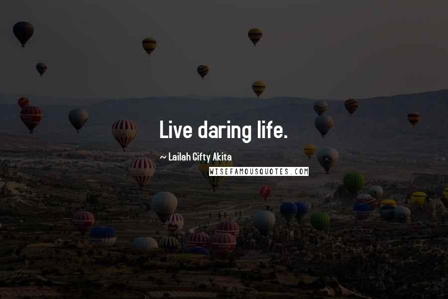 Lailah Gifty Akita Quotes: Live daring life.