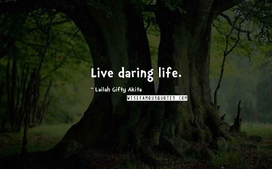 Lailah Gifty Akita Quotes: Live daring life.