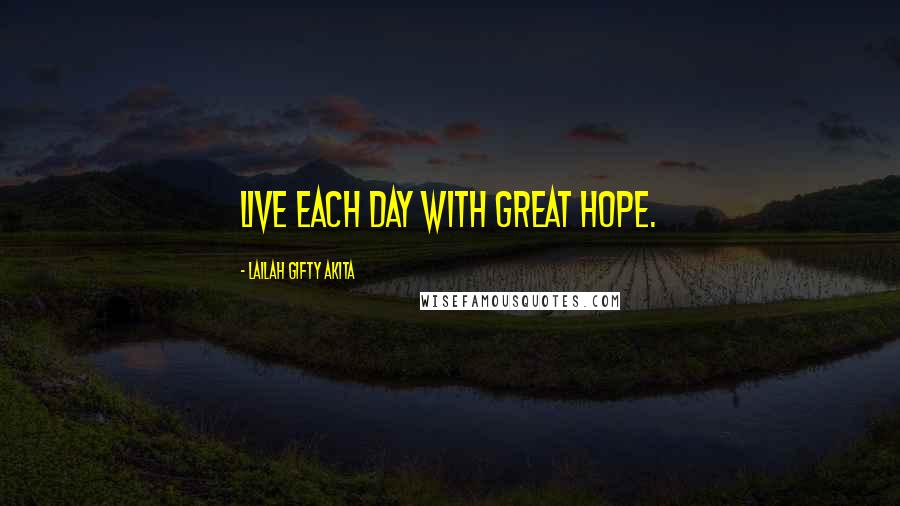 Lailah Gifty Akita Quotes: Live each day with great hope.