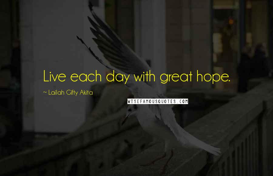 Lailah Gifty Akita Quotes: Live each day with great hope.