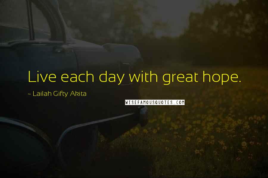 Lailah Gifty Akita Quotes: Live each day with great hope.