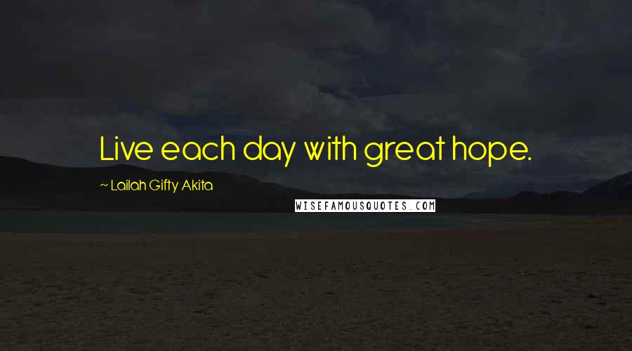 Lailah Gifty Akita Quotes: Live each day with great hope.