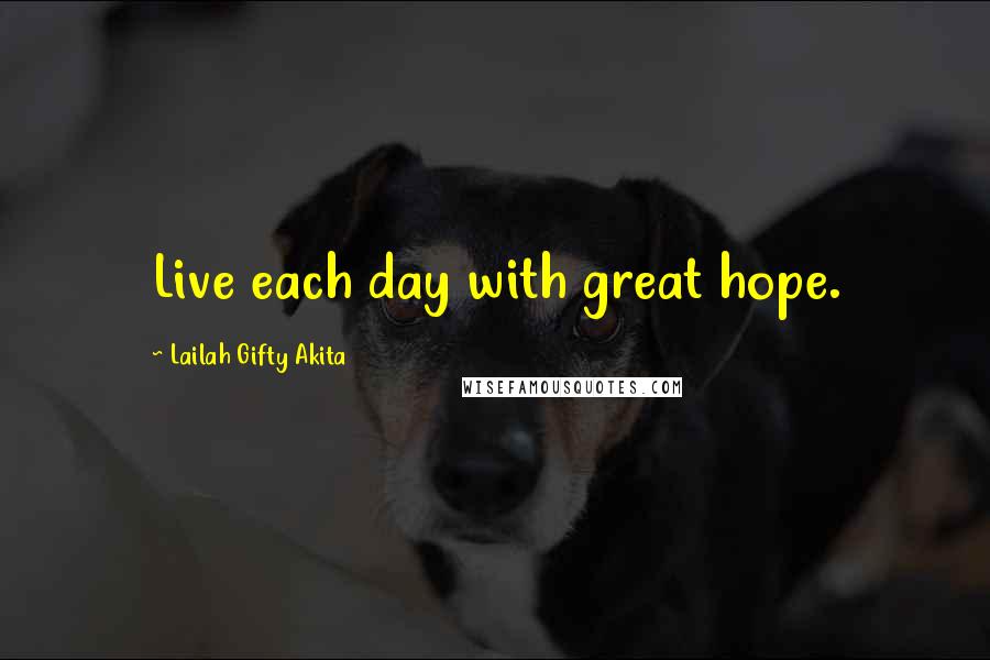 Lailah Gifty Akita Quotes: Live each day with great hope.