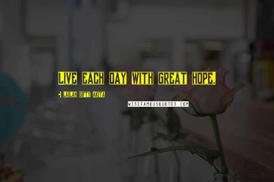 Lailah Gifty Akita Quotes: Live each day with great hope.