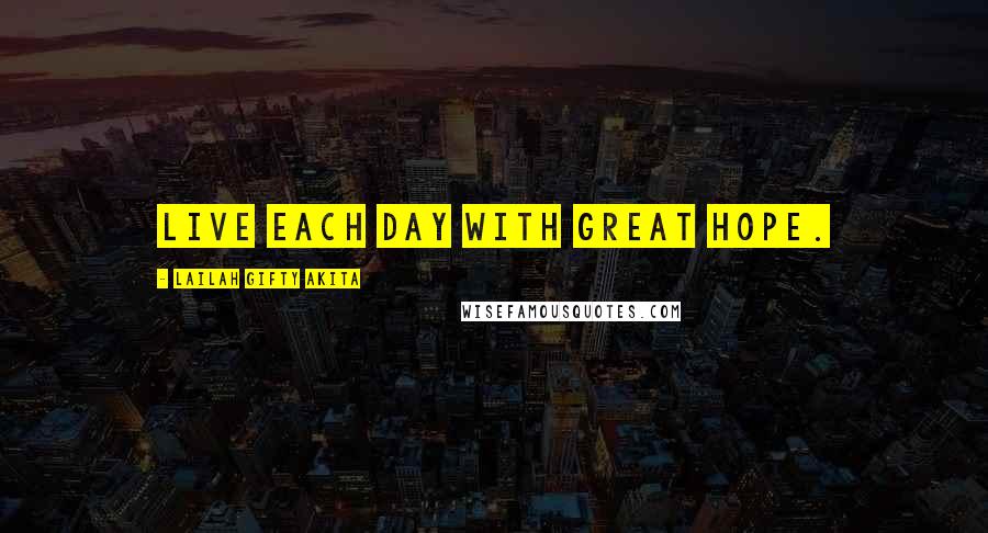 Lailah Gifty Akita Quotes: Live each day with great hope.