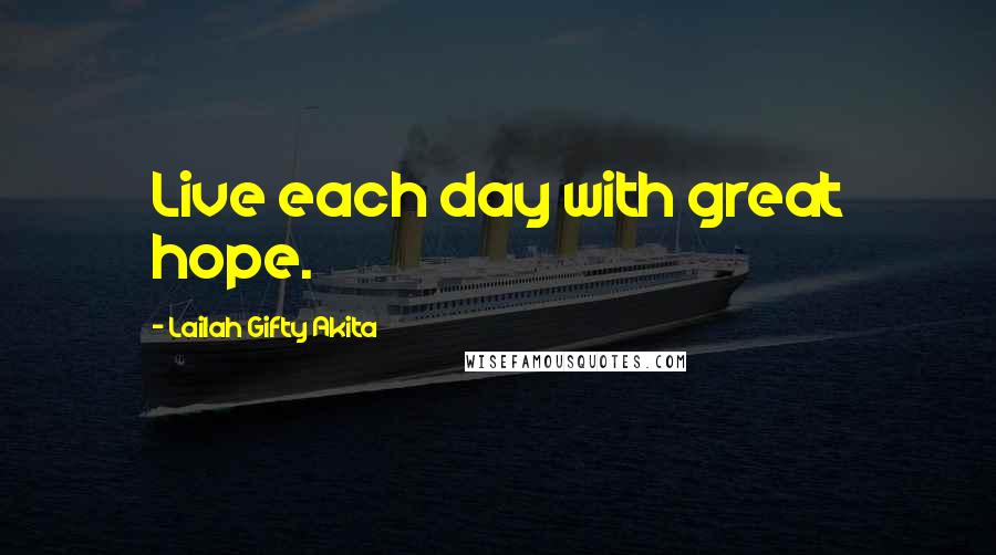 Lailah Gifty Akita Quotes: Live each day with great hope.