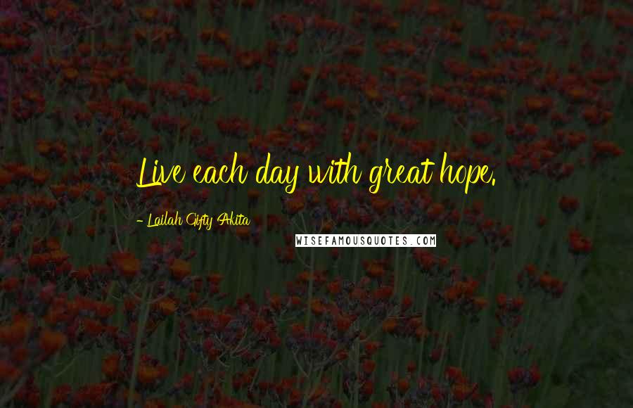 Lailah Gifty Akita Quotes: Live each day with great hope.