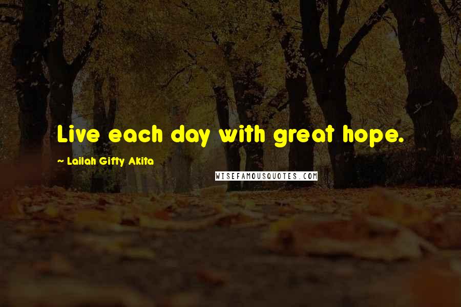 Lailah Gifty Akita Quotes: Live each day with great hope.